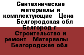 Сантехнические материалы и комплектующие › Цена ­ 100 - Белгородская обл., Белгород г. Строительство и ремонт » Материалы   . Белгородская обл.